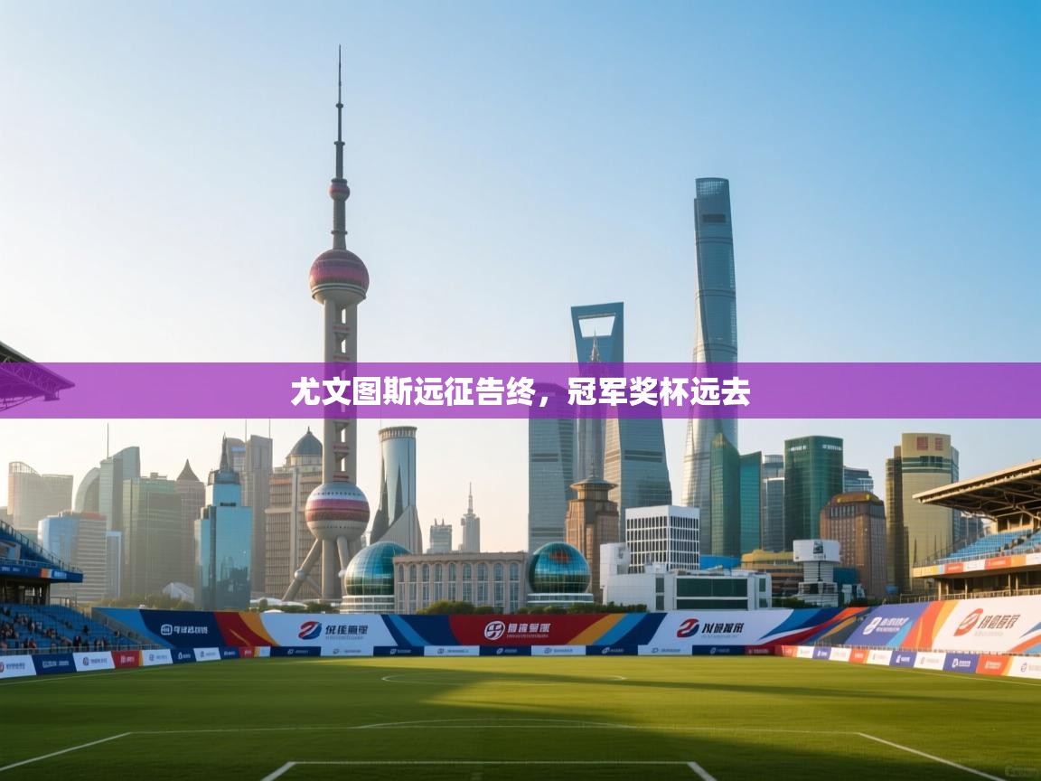 尤文图斯远征告终，冠军奖杯远去