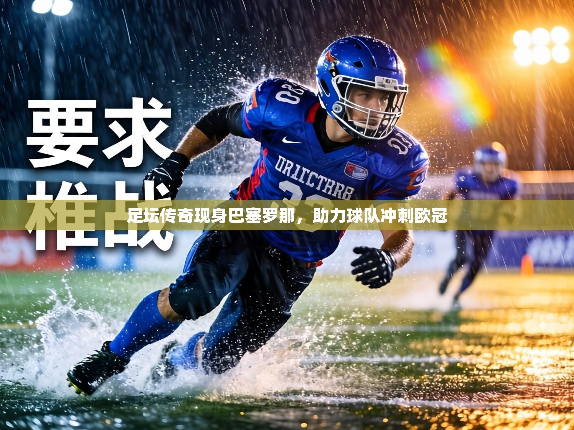 足坛传奇现身巴塞罗那，助力球队冲刺欧冠